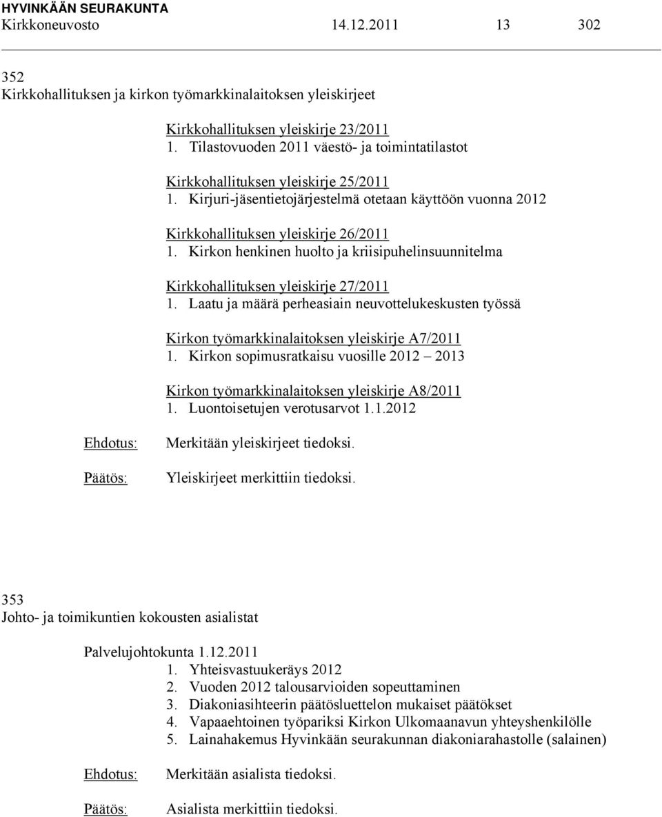 Kirkon henkinen huolto ja kriisipuhelinsuunnitelma Kirkkohallituksen yleiskirje 27/2011 1. Laatu ja määrä perheasiain neuvottelukeskusten työssä Kirkon työmarkkinalaitoksen yleiskirje A7/2011 1.