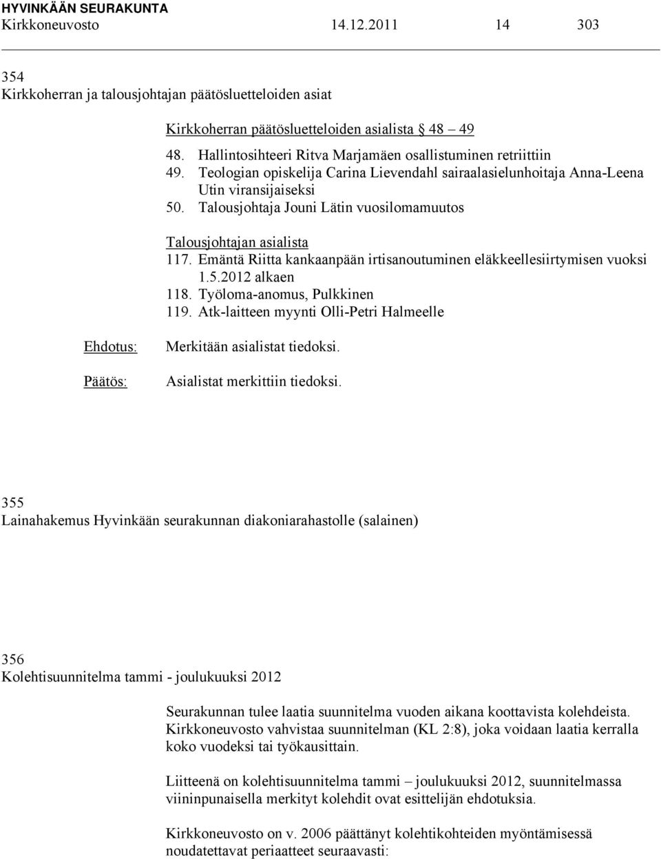 Talousjohtaja Jouni Lätin vuosilomamuutos Talousjohtajan asialista 117. Emäntä Riitta kankaanpään irtisanoutuminen eläkkeellesiirtymisen vuoksi 1.5.2012 alkaen 118. Työloma-anomus, Pulkkinen 119.