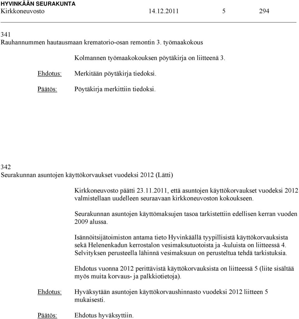 2011, että asuntojen käyttökorvaukset vuodeksi 2012 valmistellaan uudelleen seuraavaan kirkkoneuvoston kokoukseen.