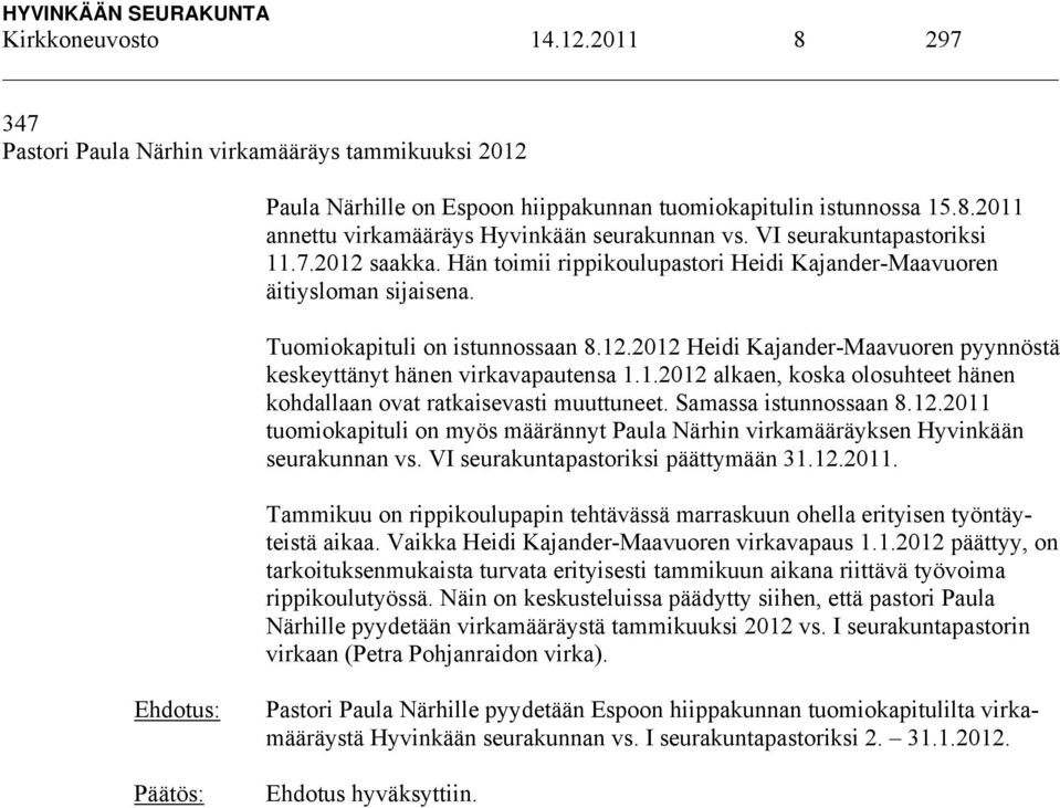 1.2012 alkaen, koska olosuhteet hänen kohdallaan ovat ratkaisevasti muuttuneet. Samassa istunnossaan 8.12.2011 tuomiokapituli on myös määrännyt Paula Närhin virkamääräyksen Hyvinkään seurakunnan vs.