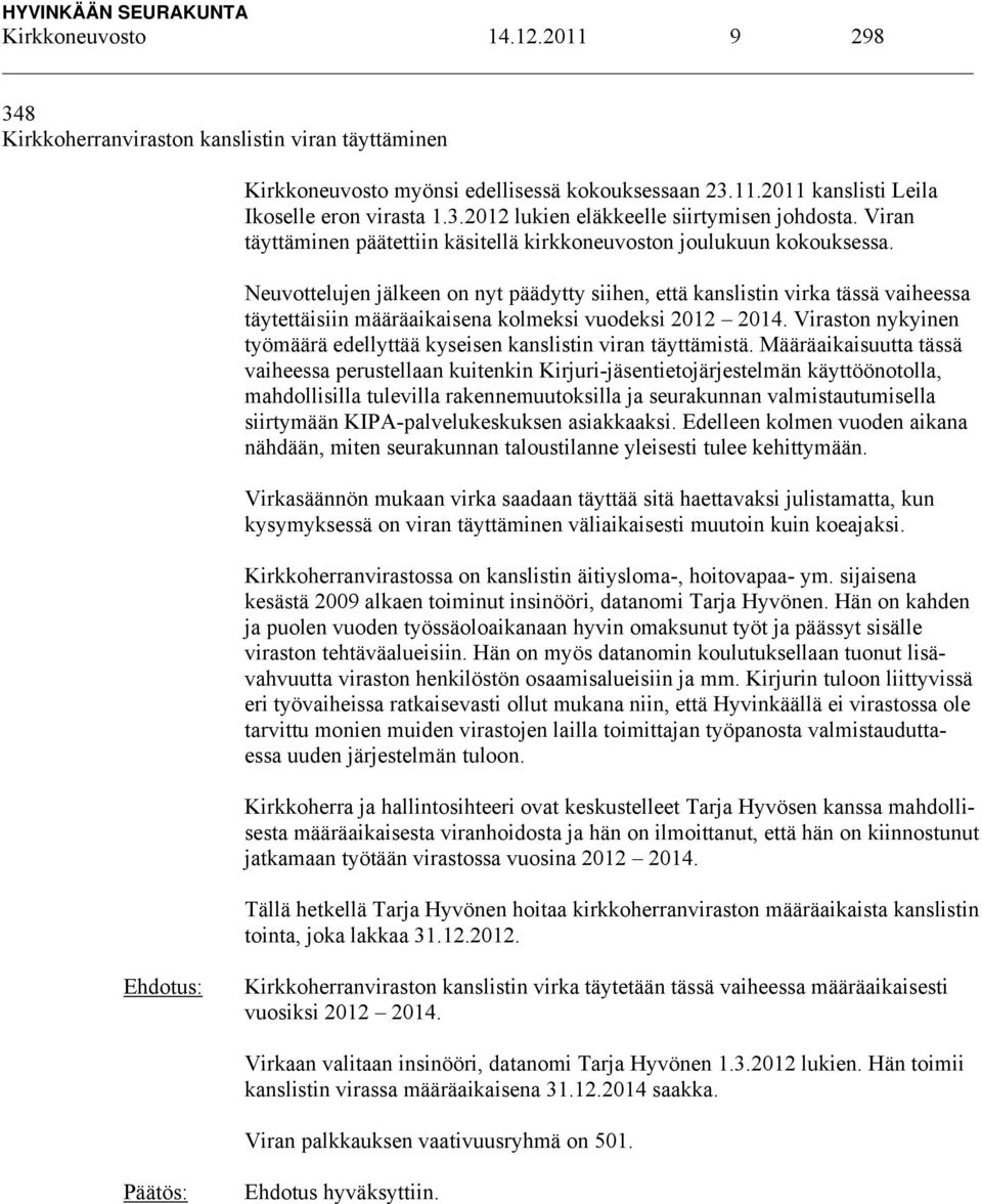 Neuvottelujen jälkeen on nyt päädytty siihen, että kanslistin virka tässä vaiheessa täytettäisiin määräaikaisena kolmeksi vuodeksi 2012 2014.