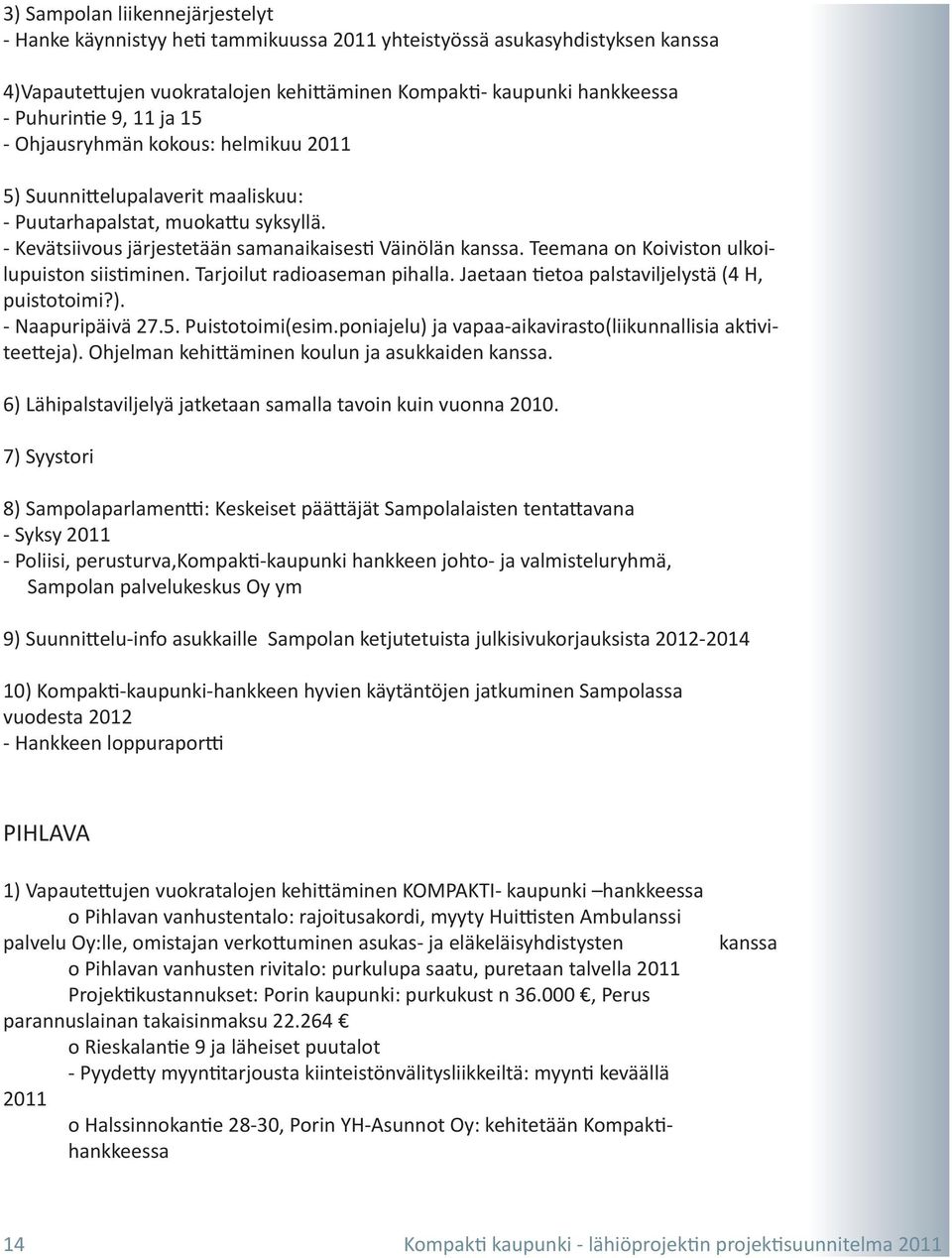 Teemana on Koiviston ulkoilupuiston siistiminen. Tarjoilut radioaseman pihalla. Jaetaan tietoa palstaviljelystä (4 H, puistotoimi?). - Naapuripäivä 27.5. Puistotoimi(esim.