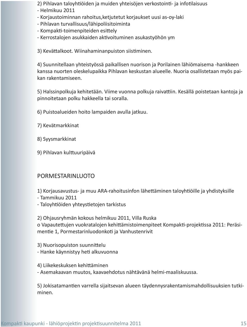 4) Suunnitellaan yhteistyössä paikallisen nuorison ja Porilainen lähiömaisema -hankkeen kanssa nuorten oleskelupaikka Pihlavan keskustan alueelle. Nuoria osallistetaan myös paikan rakentamiseen.