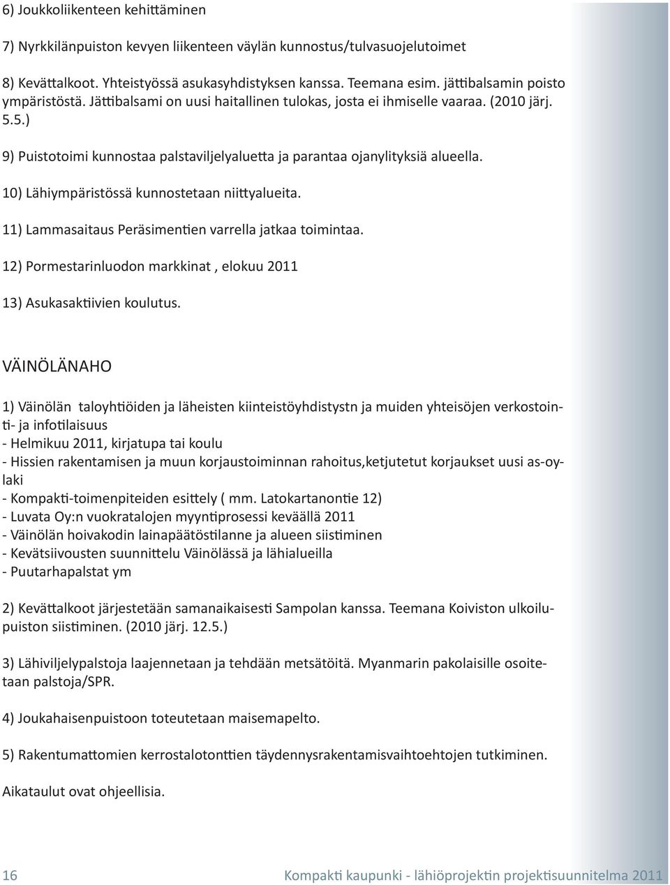 5.) 9) Puistotoimi kunnostaa palstaviljelyaluetta ja parantaa ojanylityksiä alueella. 10) Lähiympäristössä kunnostetaan niittyalueita. 11) Lammasaitaus Peräsimentien varrella jatkaa toimintaa.