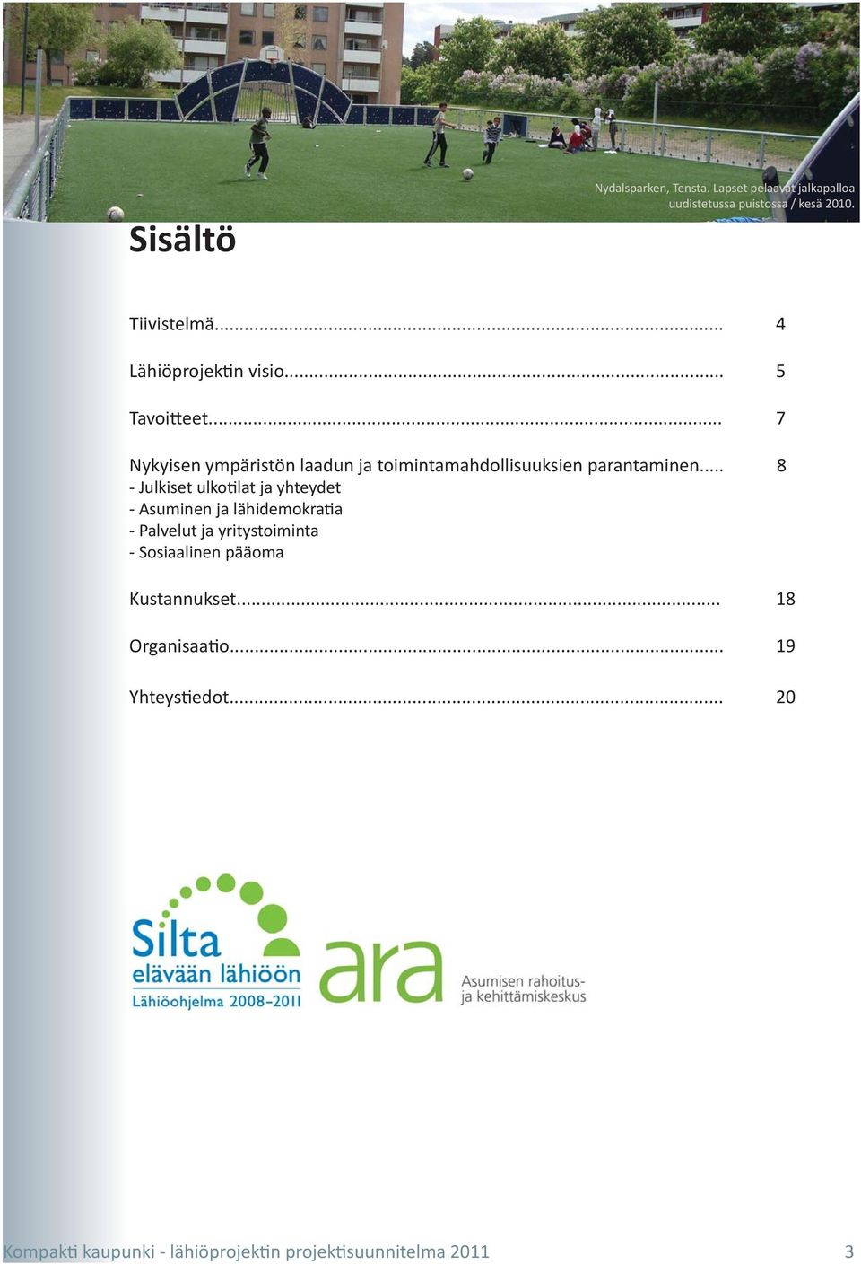 .. 8 - Julkiset ulkotilat ja yhteydet - Asuminen ja lähidemokratia - Palvelut ja yritystoiminta - Sosiaalinen