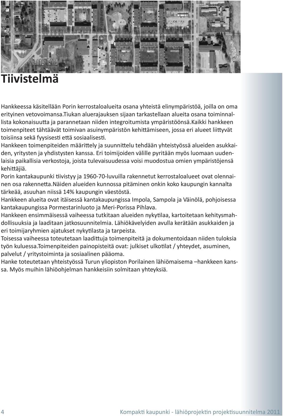 kaikki hankkeen toimenpiteet tähtäävät toimivan asuinympäristön kehittämiseen, jossa eri alueet liittyvät toisiinsa sekä fyysisesti että sosiaalisesti.