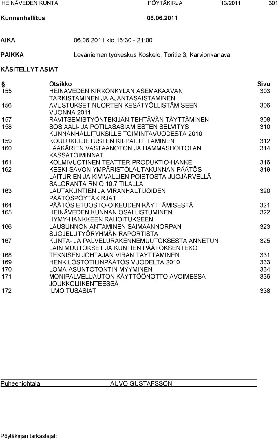 AJANTASAISTAMINEN 156 AVUSTUKSET NUORTEN KESÄTYÖLLISTÄMISEEN 306 VUONNA 2011 157 RAVITSEMISTYÖNTEKIJÄN TEHTÄVÄN TÄYTTÄMINEN 308 158 SOSIAALI- JA POTILASASIAMIESTEN SELVITYS 310 KUNNANHALLITUKSILLE