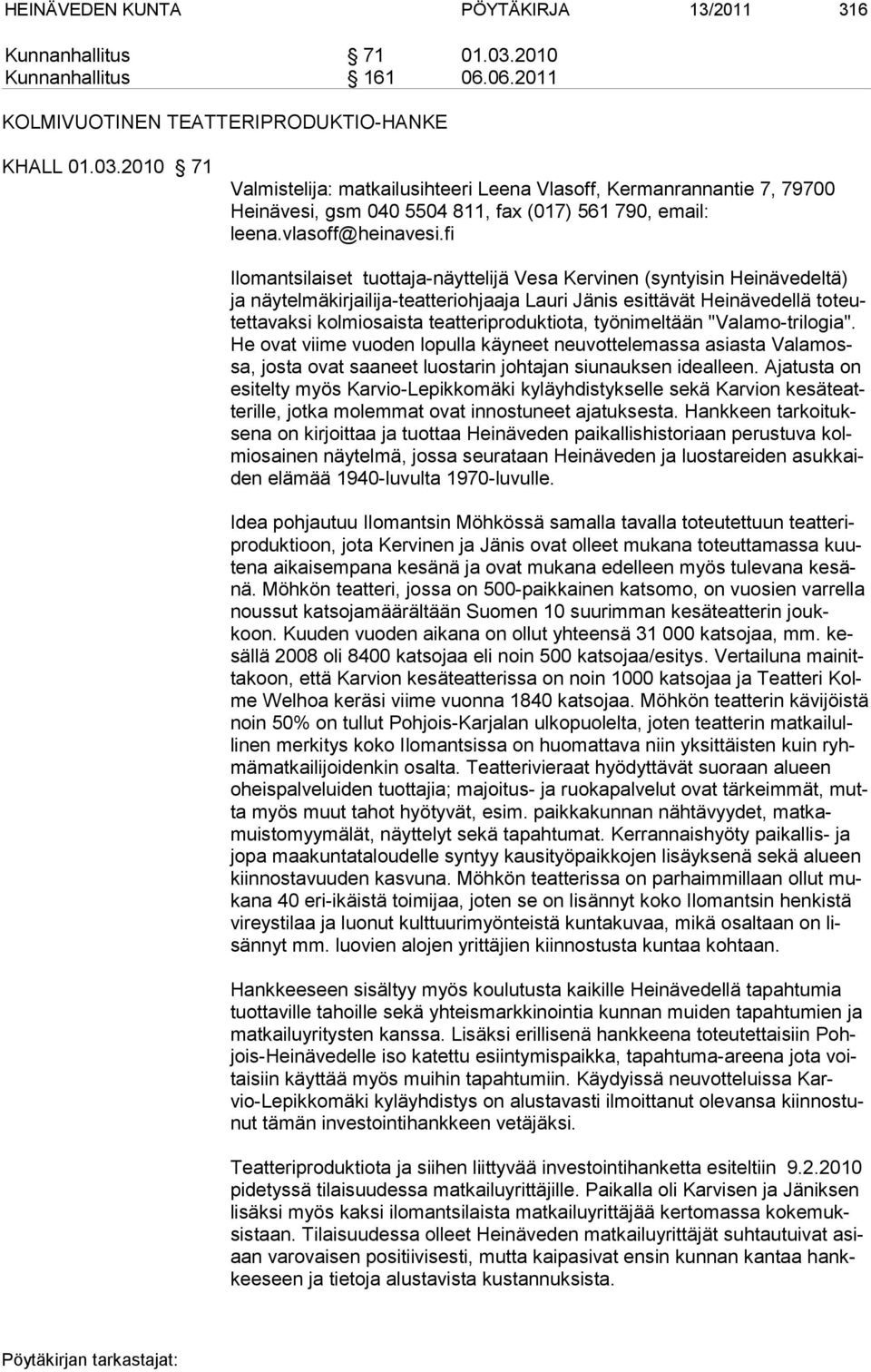 2010 71 Valmistelija: matkailusihteeri Leena Vlasoff, Kermanrannantie 7, 79700 Heinävesi, gsm 040 5504 811, fax (017) 561 790, email: leena.vlasoff@heinavesi.