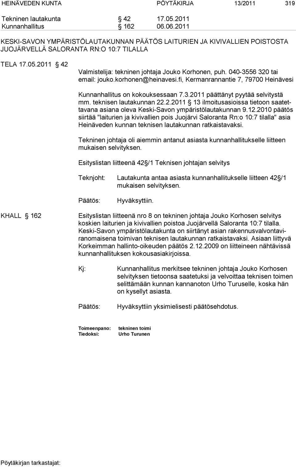 040-3556 320 tai email: jouko.korhonen@heinavesi.fi, Kermanrannantie 7, 79700 Heinävesi Kunnanhallitus on kokouksessaan 7.3.2011 päättänyt pyytää selvitystä mm. teknisen lautakunnan 22.2.2011 13 ilmoitusasioissa tietoon saatettavana asiana oleva Keski-Savon ympäristölautakunnan 9.