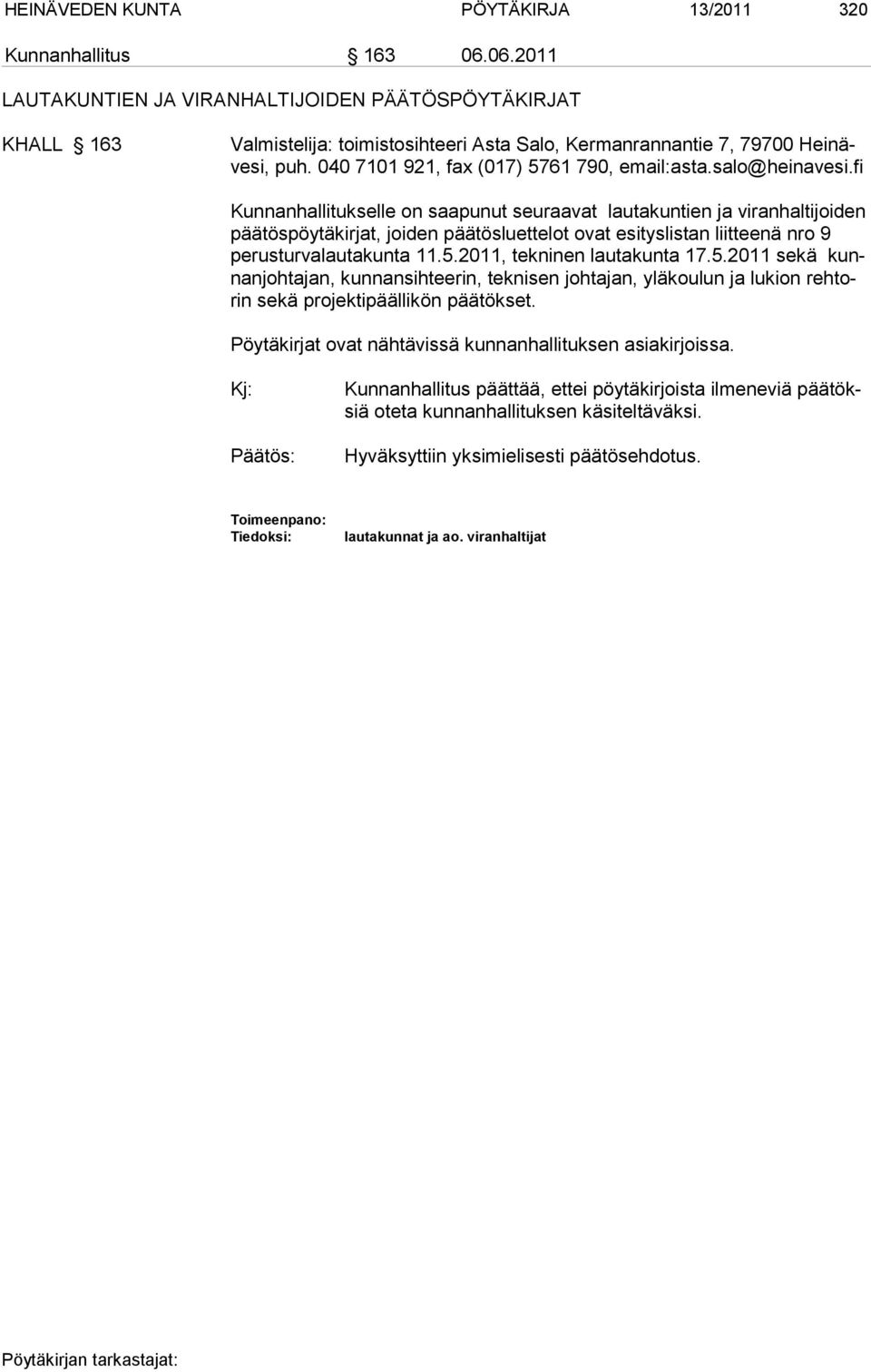 salo@heinavesi.fi Kunnanhallitukselle on saapunut seuraavat lautakuntien ja viranhaltijoiden pää tös pöy tä kirjat, joiden päätösluettelot ovat esityslistan liitteenä nro 9 pe rusturvalautakunta 11.5.