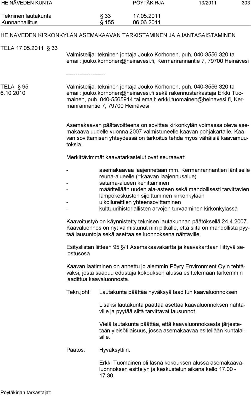 2010 email: jouko.korhonen@heinavesi.fi sekä rakennustarkastaja Erkki Tuomainen, puh. 040-5565914 tai email: erkki.tuomainen@heinavesi.