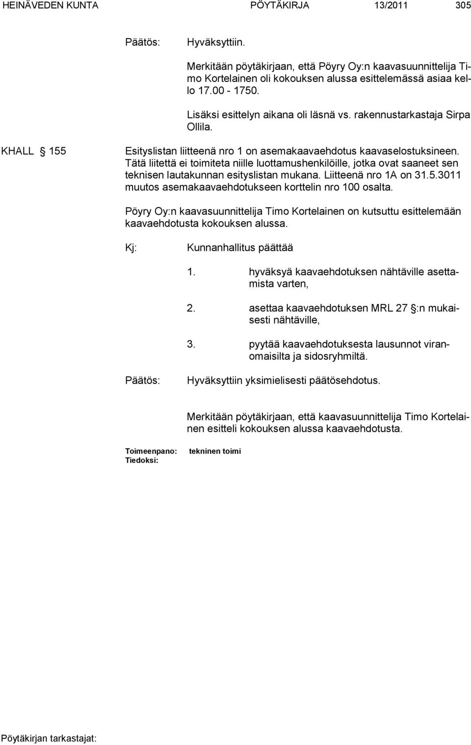 Tätä liitettä ei toimiteta niille luottamushenkilöille, jotka ovat saaneet sen teknisen lautakunnan esityslistan mukana. Liitteenä nro 1A on 31.5.