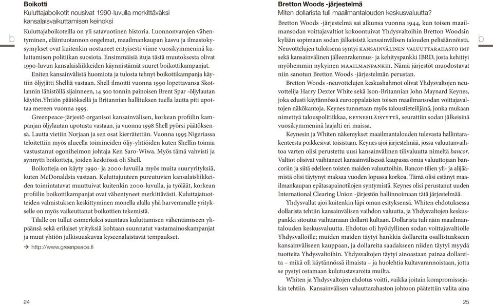 Ensimmäisiä ituja tästä muutoksesta olivat 1990-luvun kansalaisliikkeiden käynnistämät suuret boikottikampanjat.