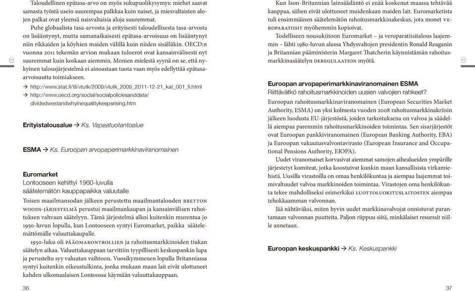 sisälläkin. OECD:n vuonna 2011 tekemän arvion mukaan tuloerot ovat kansainvälisesti nyt suuremmat kuin koskaan aiemmin.