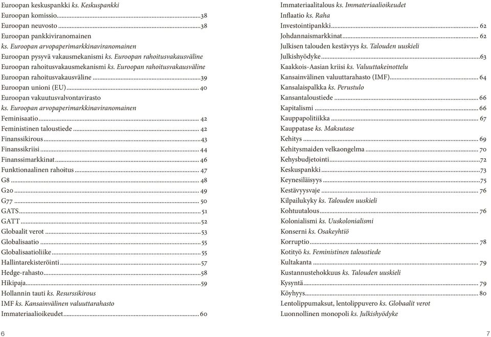 Euroopan arvopaperimarkkinaviranomainen Feminisaatio... 42 Feministinen taloustiede... 42 Finanssikirous...43 Finanssikriisi... 44 Finanssimarkkinat... 46 Funktionaalinen rahoitus... 47 G8... 48 G20.