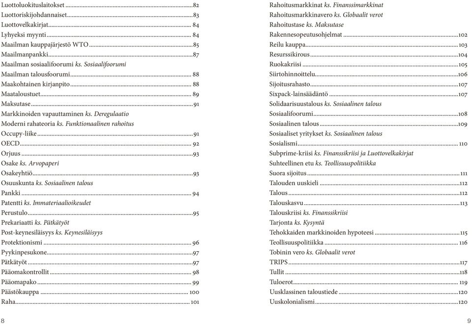 Funktionaalinen rahoitus Occupy-liike...91 OECD... 92 Orjuus...93 Osake ks. Arvopaperi Osakeyhtiö...93 Osuuskunta ks. Sosiaalinen talous Pankki... 94 Patentti ks. Immateriaalioikeudet Perustulo.