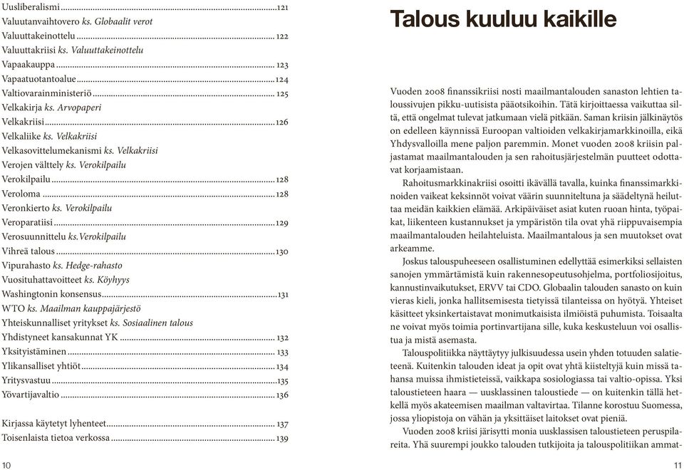 Verokilpailu Veroparatiisi...129 Verosuunnittelu ks.verokilpailu Vihreä talous...130 Vipurahasto ks. Hedge-rahasto Vuosituhattavoitteet ks. Köyhyys Washingtonin konsensus...131 WTO ks.