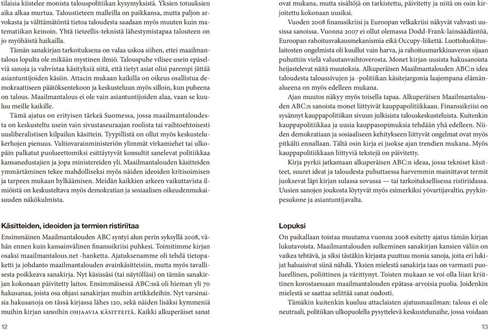 Yhtä tieteellis-teknistä lähestymistapaa talouteen on jo myöhäistä haikailla. Tämän sanakirjan tarkoituksena on valaa uskoa siihen, ettei maailmantalous lopulta ole mikään mystinen ilmiö.