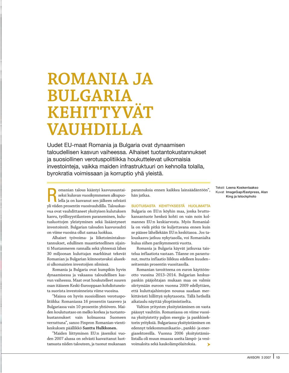 yleistä. Romanian talous kääntyi kasvusuuntaiseksi kuluvan vuosikymmenen alkupuolella ja on kasvanut sen jälkeen selvästi yli viiden prosentin vuosivauhdilla.