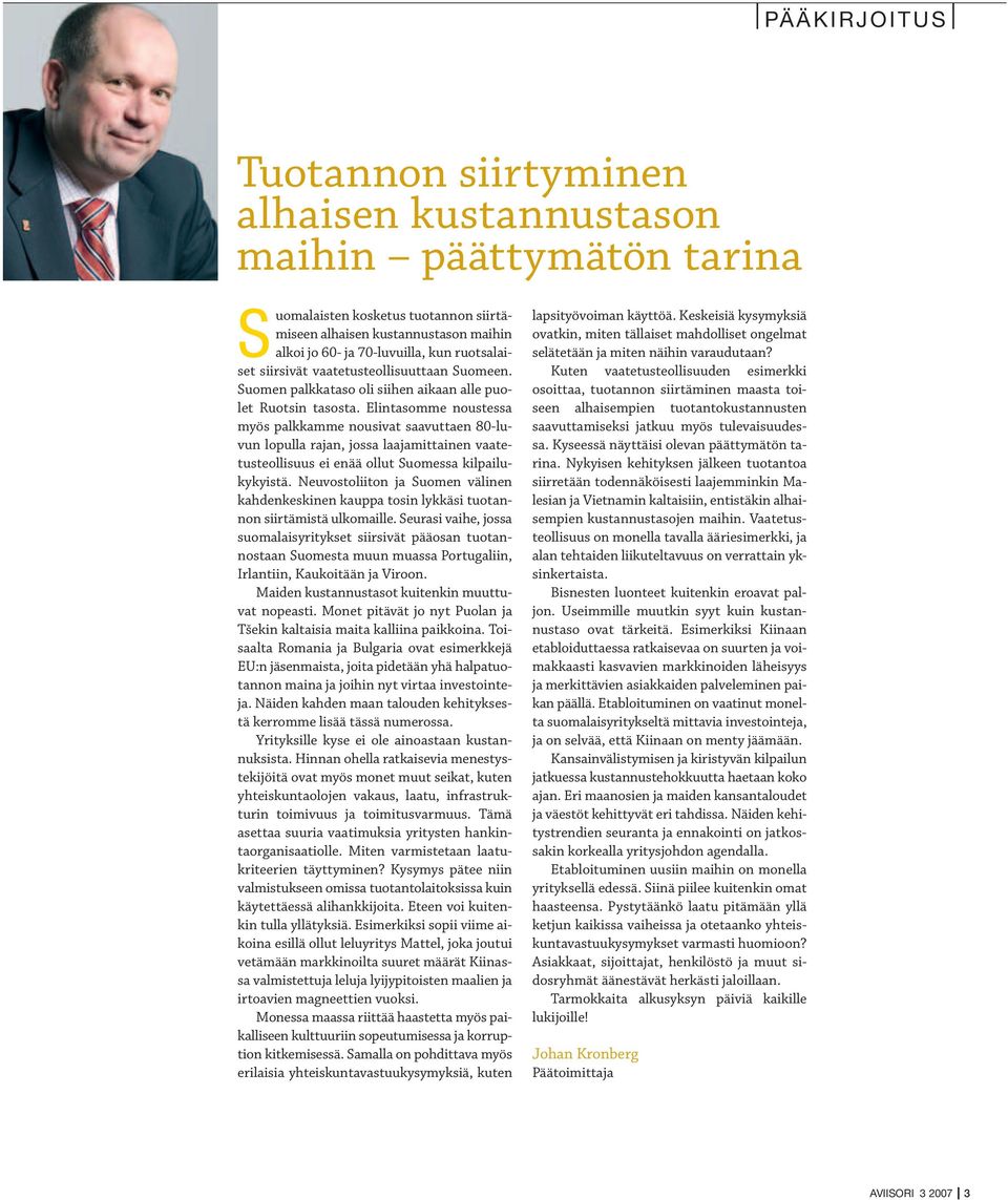 Elintasomme noustessa myös palkkamme nousivat saavuttaen 80-luvun lopulla rajan, jossa laajamittainen vaatetusteollisuus ei enää ollut Suomessa kilpailukykyistä.