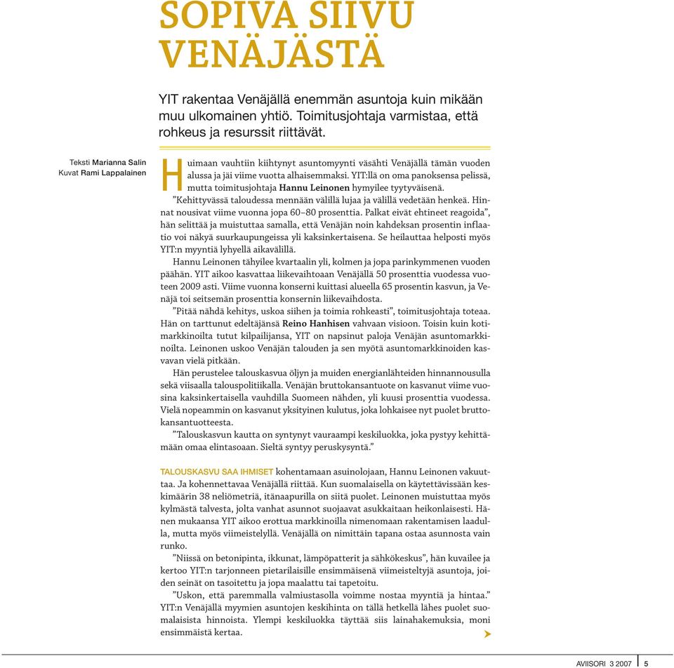 YIT:llä on oma panoksensa pelissä, mutta toimitusjohtaja Hannu Leinonen hymyilee tyytyväisenä. Kehittyvässä taloudessa mennään välillä lujaa ja välillä vedetään henkeä.