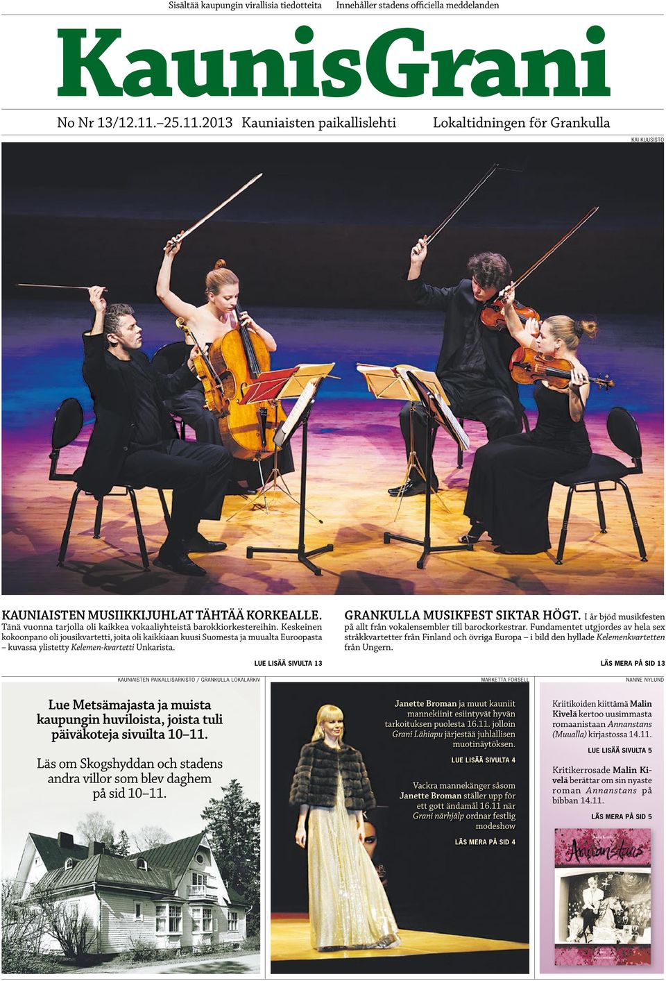 Keskeinen kokoonpano oli jousikvartetti, joita oli kaikkiaan kuusi Suomesta ja muualta Euroopasta kuvassa ylistetty Kelemen-kvartetti Unkarista. Lue lisää sivulta 13 GRANKULLA MUSIKFEST SIKTAR HÖGT.