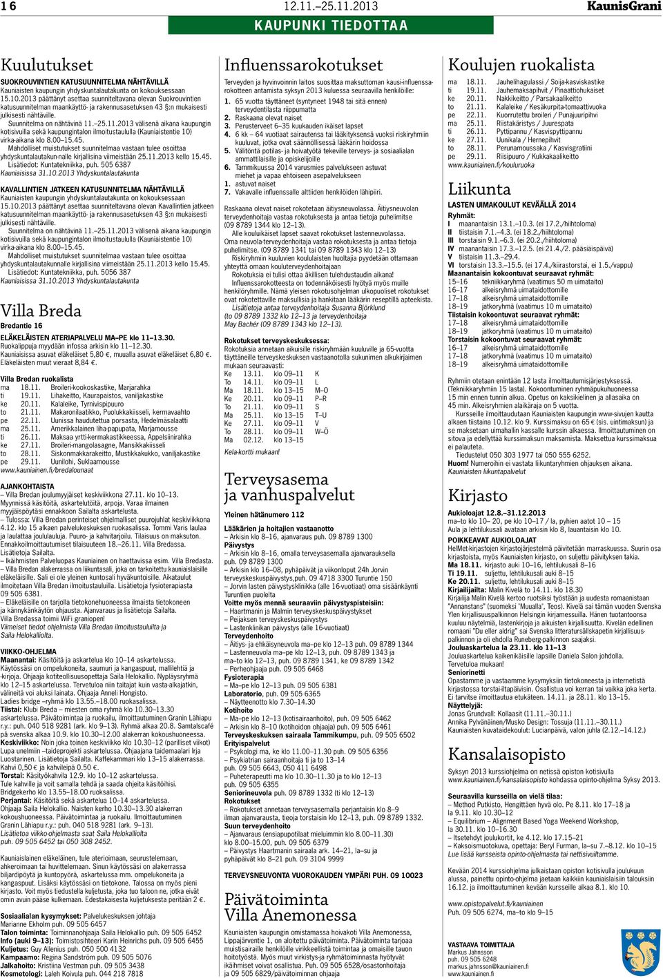 25.11.2013 välisenä aikana kaupungin kotisivuilla sekä kaupungintalon ilmoitustaululla (Kauniaistentie 10) virka-aikana klo 8.00 15.45.