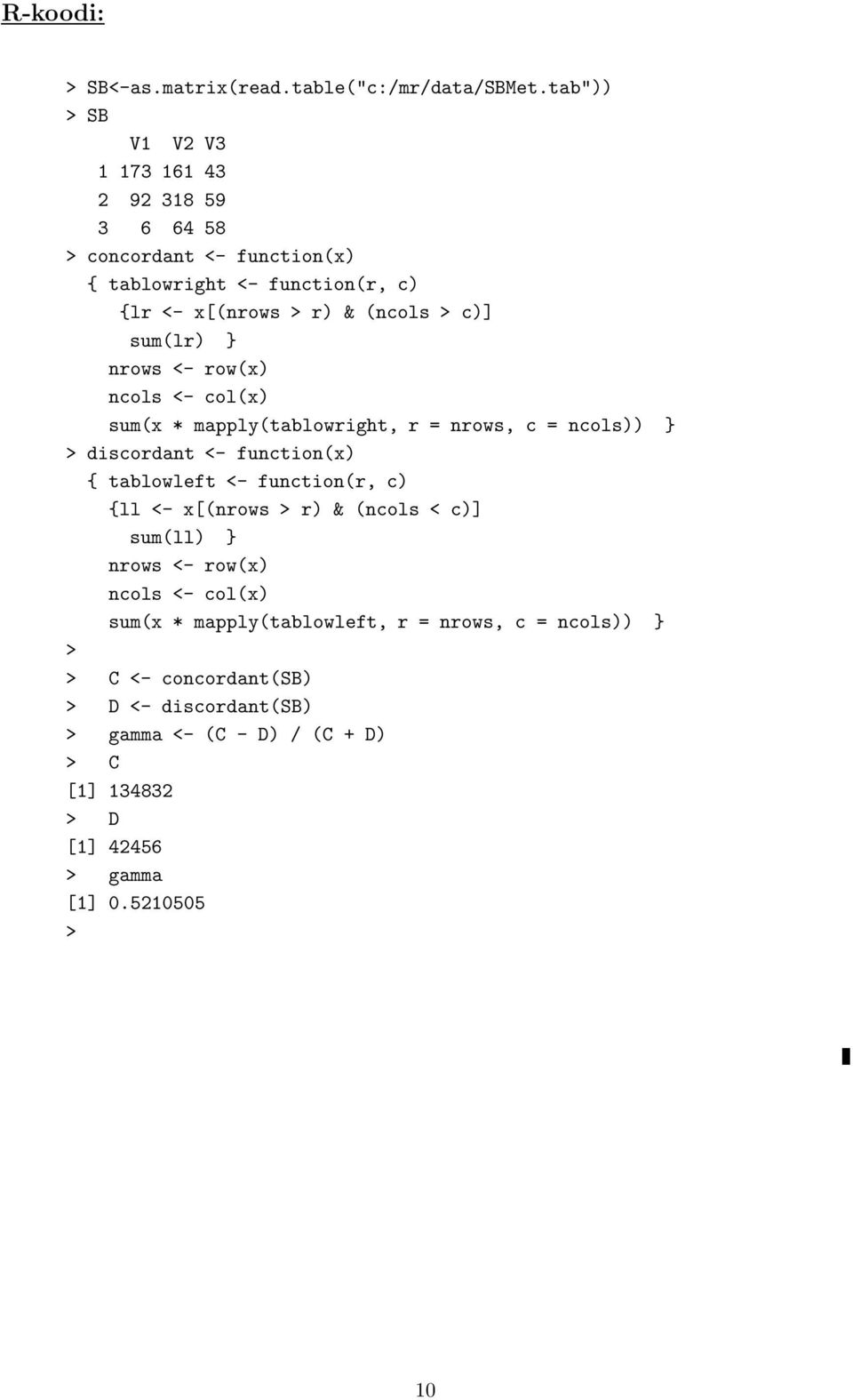 sum(lr) } nrows <- row(x) ncols <- col(x) sum(x * mapply(tablowright, r = nrows, c = ncols)) } > discordant <- function(x) { tablowleft <- function(r, c)