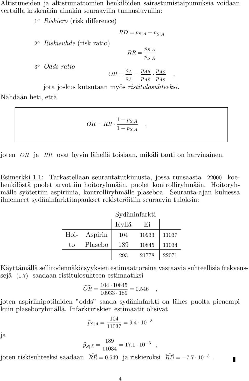 Nähdään heti, että OR = RR 1 p S Ā 1 p S A, joten OR ja RR ovat hyvin lähellä toisiaan, mikäli tauti on harvinainen. Esimerkki 1.