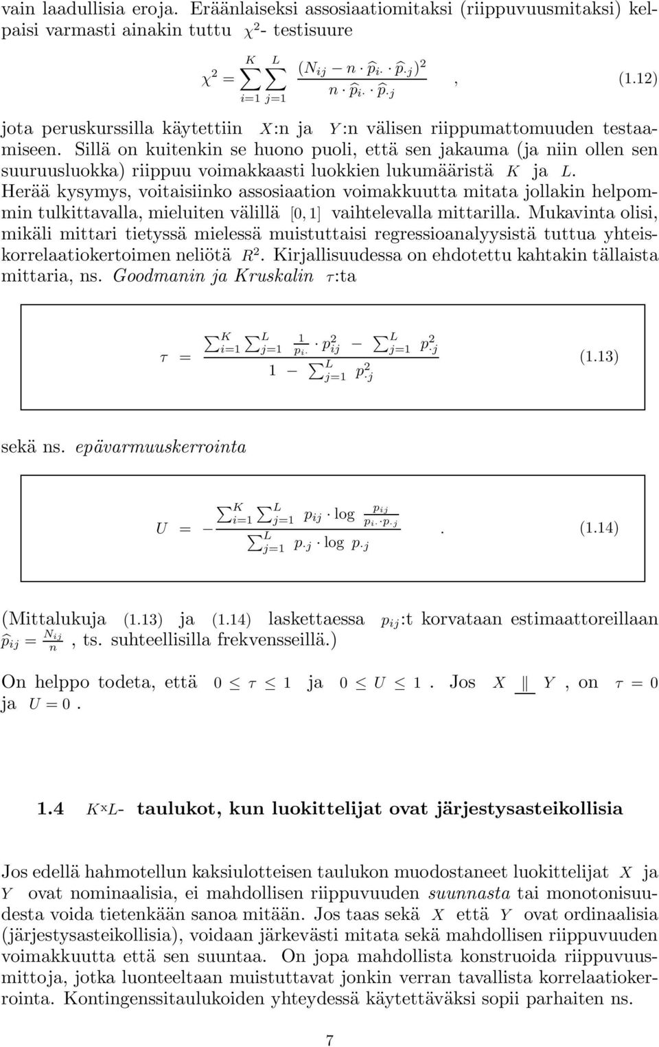 Sillä on kuitenkin se huono puoli, että sen jakauma (ja niin ollen sen suuruusluokka) riippuu voimakkaasti luokkien lukumääristä K ja L.