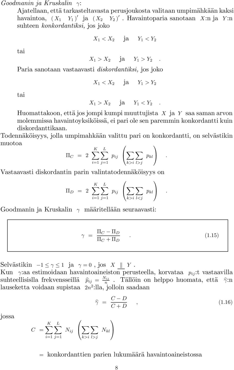 Paria sanotaan vastaavasti diskordantiksi, jos joko tai X 1 <X 2 ja Y 1 >Y 2 X 1 >X 2 ja Y 1 <Y 2.