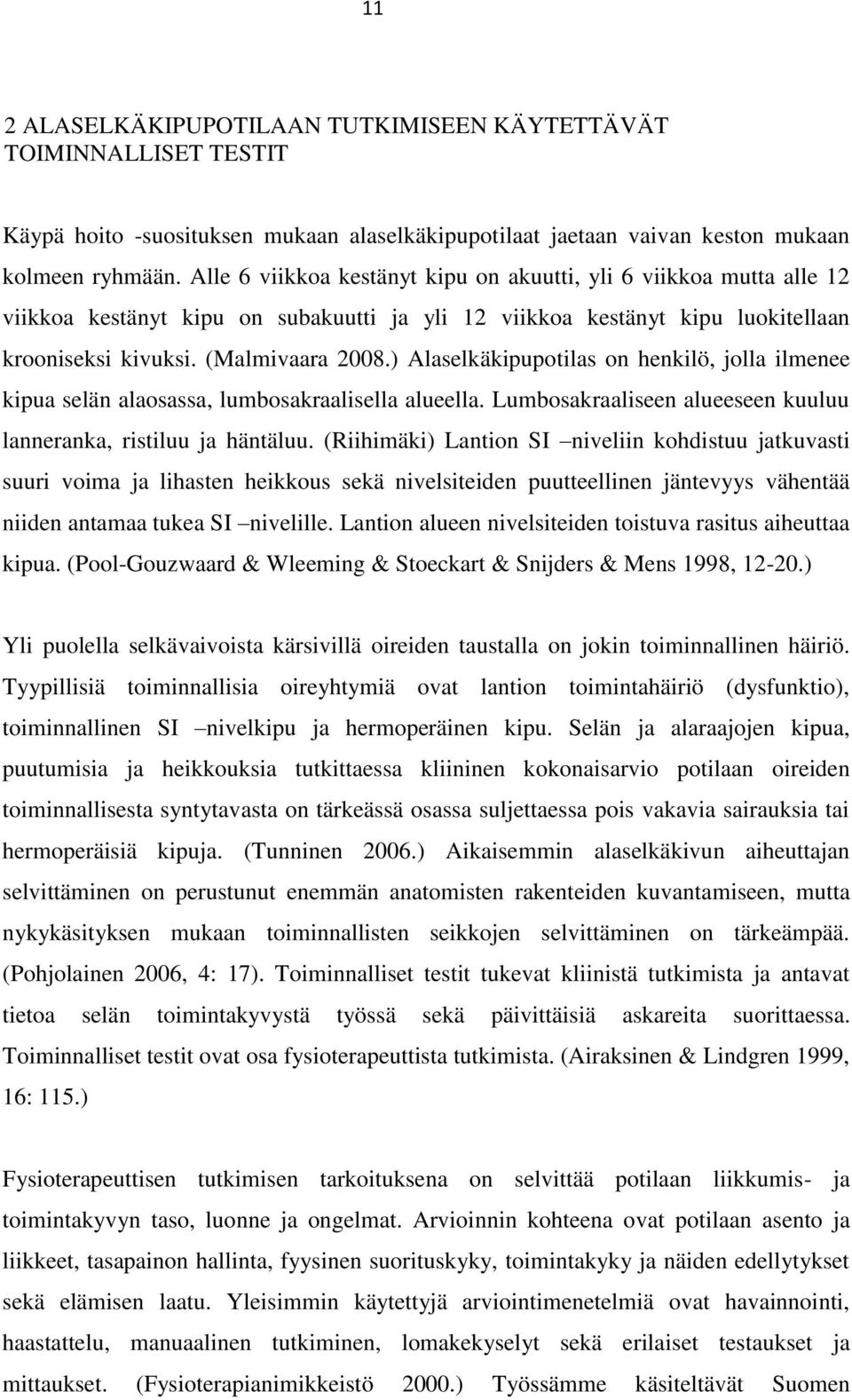 ) Alaselkäkipupotilas on henkilö, jolla ilmenee kipua selän alaosassa, lumbosakraalisella alueella. Lumbosakraaliseen alueeseen kuuluu lanneranka, ristiluu ja häntäluu.