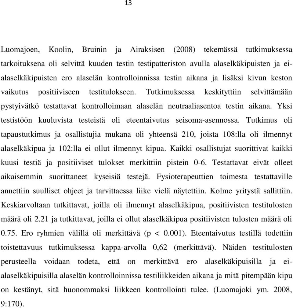 Tutkimuksessa keskityttiin selvittämään pystyivätkö testattavat kontrolloimaan alaselän neutraaliasentoa testin aikana. Yksi testistöön kuuluvista testeistä oli eteentaivutus seisoma-asennossa.