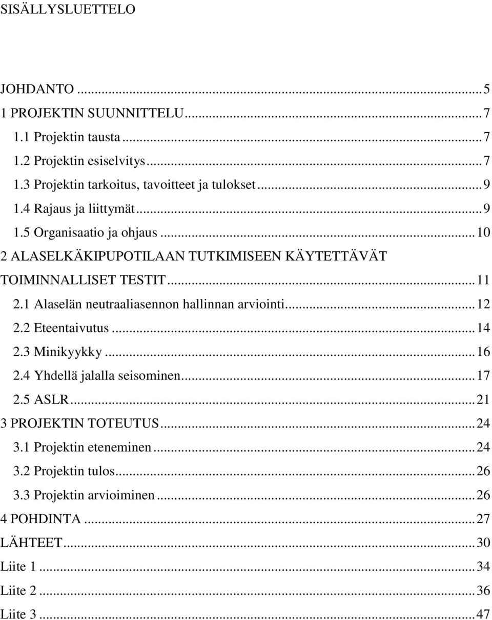 1 Alaselän neutraaliasennon hallinnan arviointi... 12 2.2 Eteentaivutus... 14 2.3 Minikyykky... 16 2.4 Yhdellä jalalla seisominen... 17 2.5 ASLR.