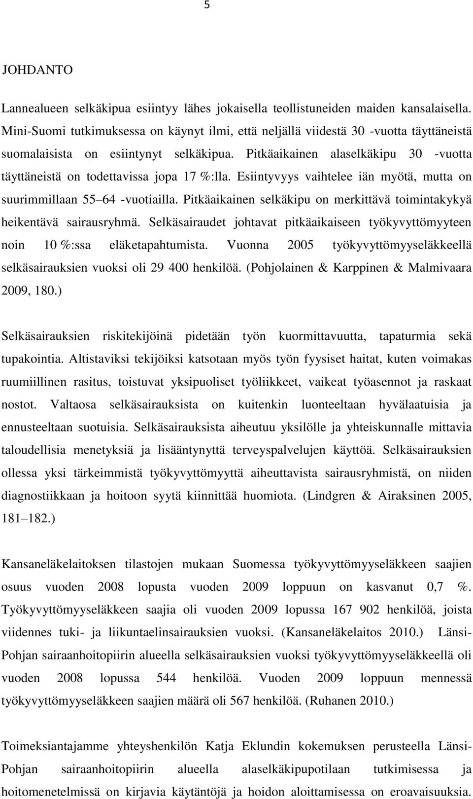 Pitkäaikainen alaselkäkipu 30 -vuotta täyttäneistä on todettavissa jopa 17 %:lla. Esiintyvyys vaihtelee iän myötä, mutta on suurimmillaan 55 64 -vuotiailla.