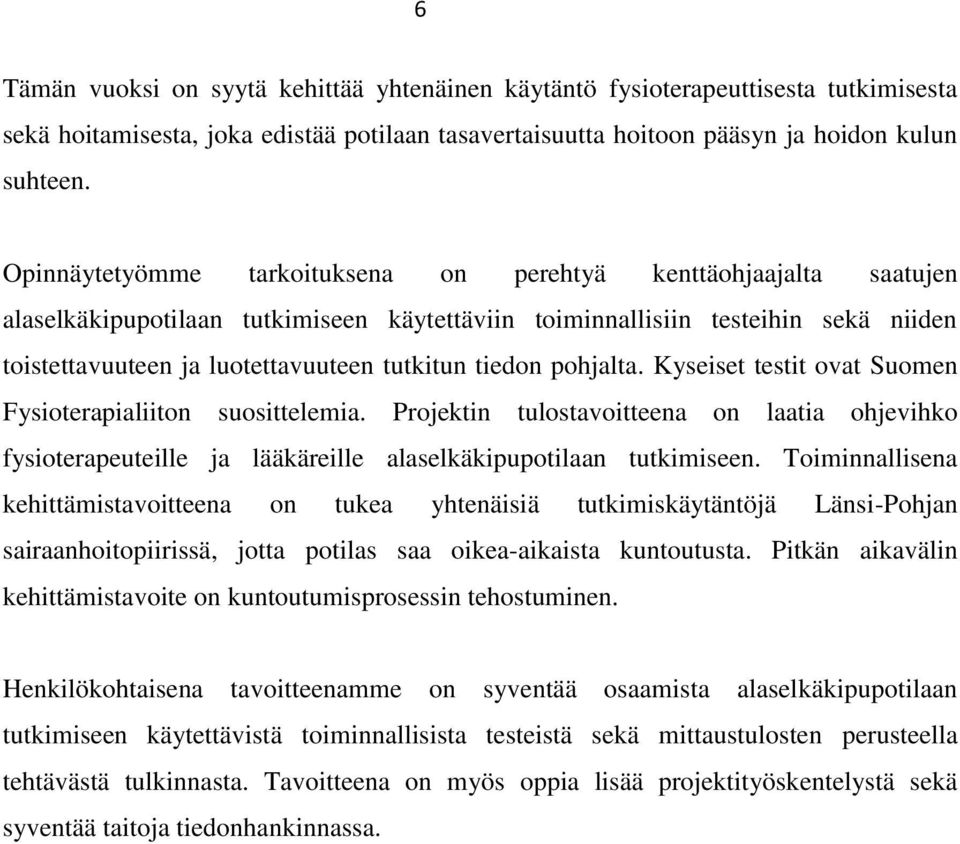 tiedon pohjalta. Kyseiset testit ovat Suomen Fysioterapialiiton suosittelemia. Projektin tulostavoitteena on laatia ohjevihko fysioterapeuteille ja lääkäreille alaselkäkipupotilaan tutkimiseen.