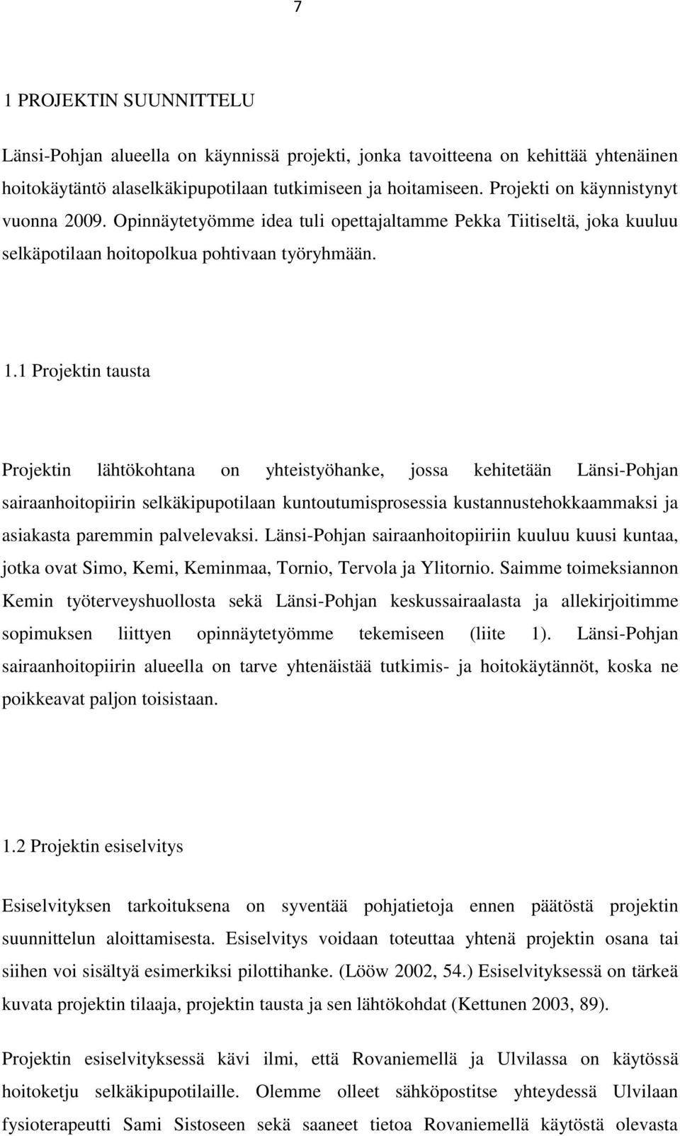 1 Projektin tausta Projektin lähtökohtana on yhteistyöhanke, jossa kehitetään Länsi-Pohjan sairaanhoitopiirin selkäkipupotilaan kuntoutumisprosessia kustannustehokkaammaksi ja asiakasta paremmin