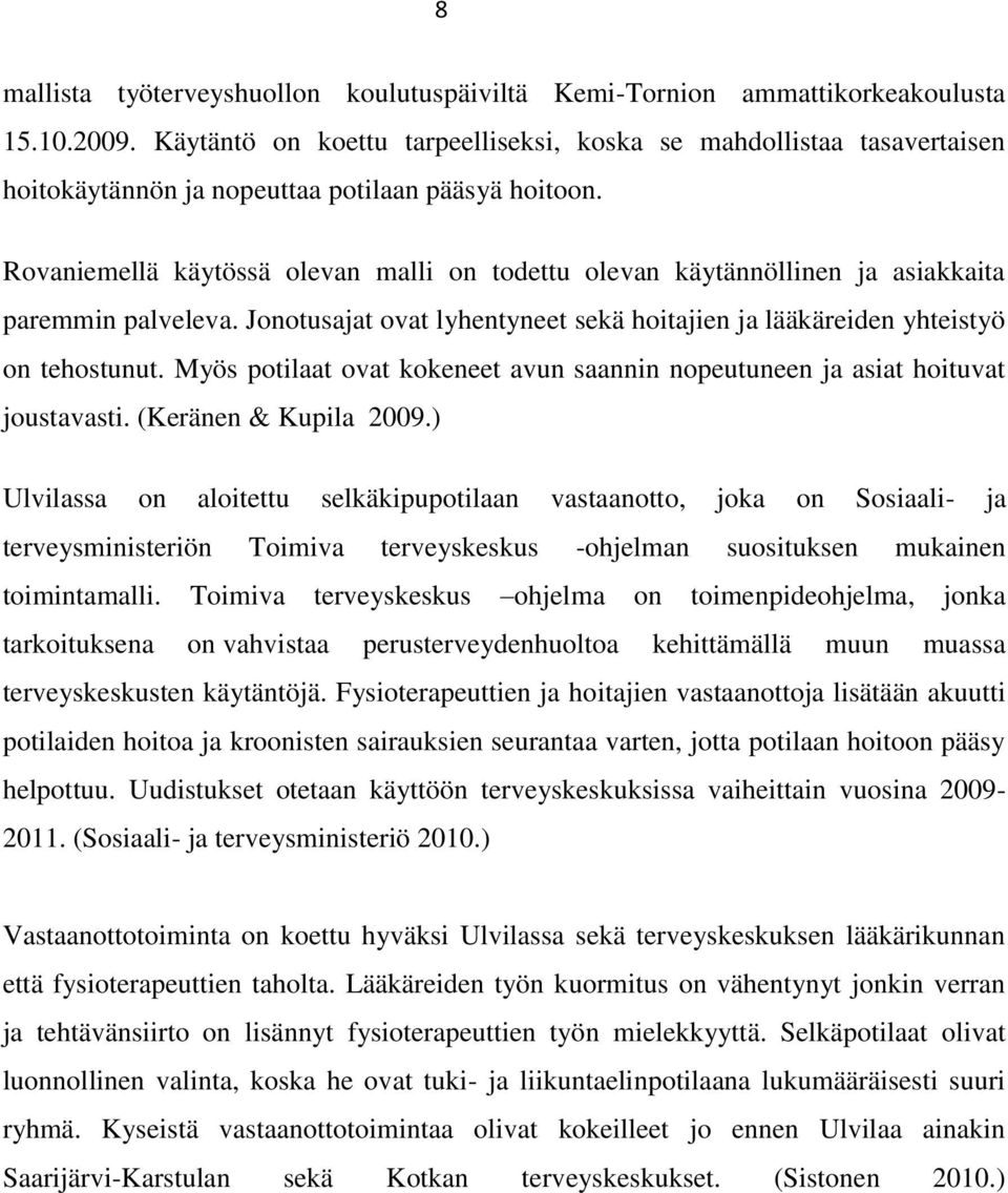 Rovaniemellä käytössä olevan malli on todettu olevan käytännöllinen ja asiakkaita paremmin palveleva. Jonotusajat ovat lyhentyneet sekä hoitajien ja lääkäreiden yhteistyö on tehostunut.