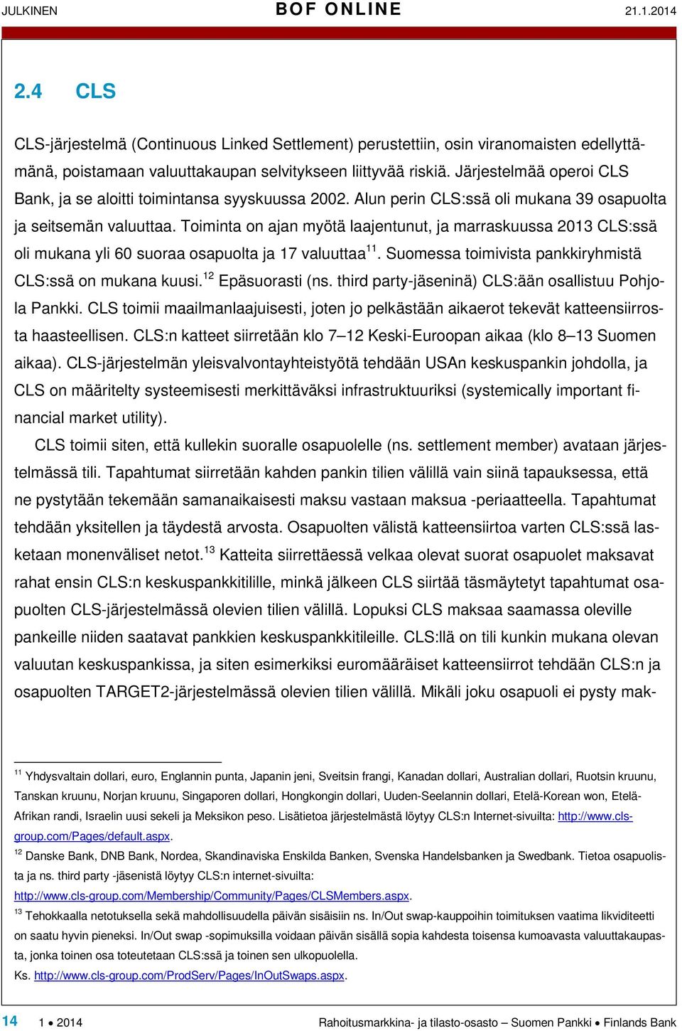 Toiminta on ajan myötä laajentunut, ja marraskuussa 2013 CLS:ssä oli mukana yli 60 suoraa osapuolta ja 17 valuuttaa 11. Suomessa toimivista pankkiryhmistä CLS:ssä on mukana kuusi. 12 Epäsuorasti (ns.