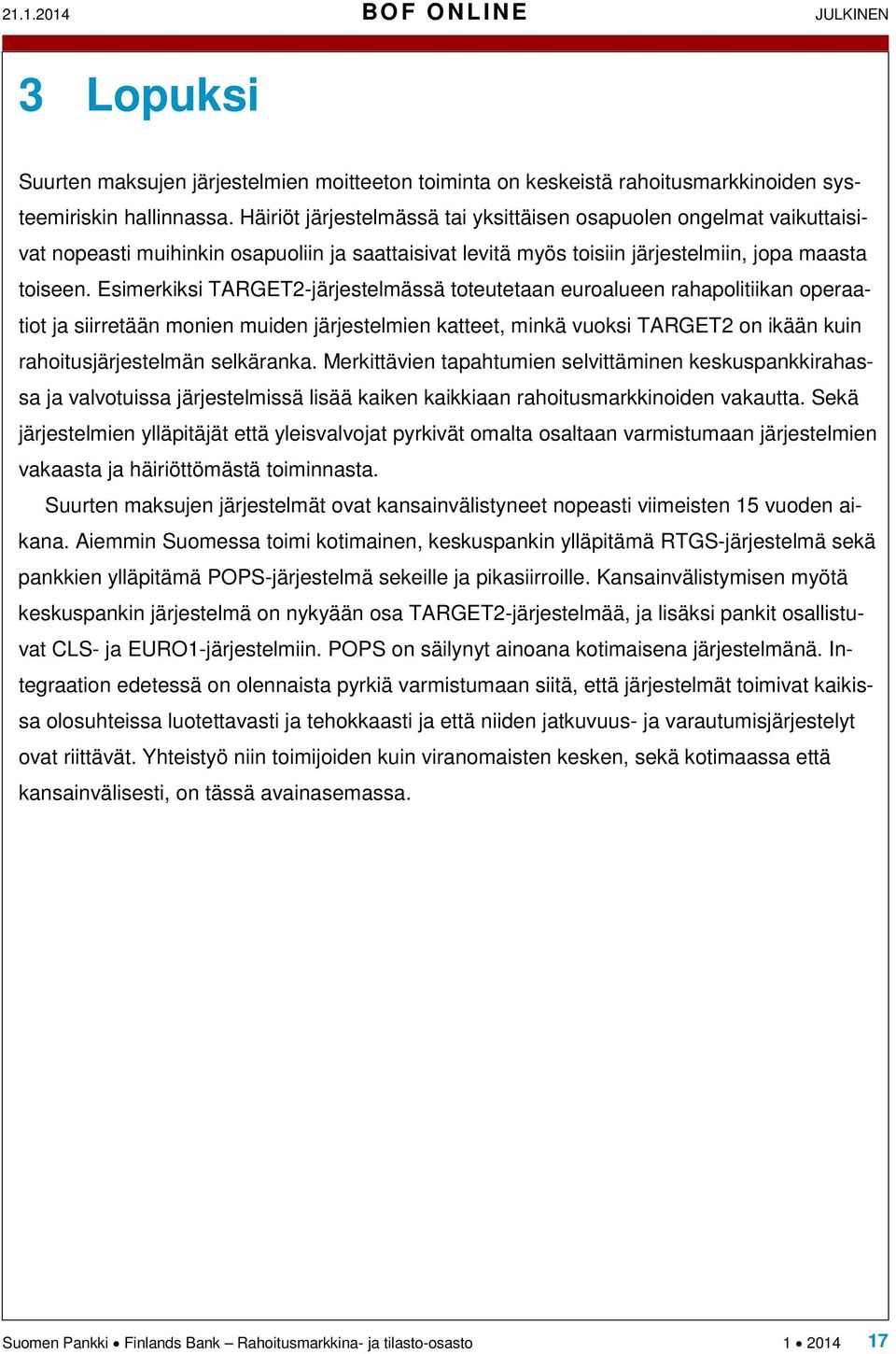 Esimerkiksi TARGET2-järjestelmässä toteutetaan euroalueen rahapolitiikan operaatiot ja siirretään monien muiden järjestelmien katteet, minkä vuoksi TARGET2 on ikään kuin rahoitusjärjestelmän