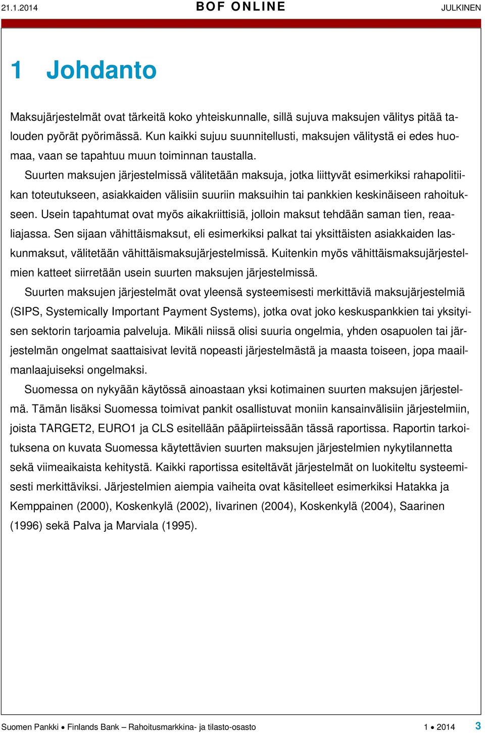 Suurten maksujen järjestelmissä välitetään maksuja, jotka liittyvät esimerkiksi rahapolitiikan toteutukseen, asiakkaiden välisiin suuriin maksuihin tai pankkien keskinäiseen rahoitukseen.