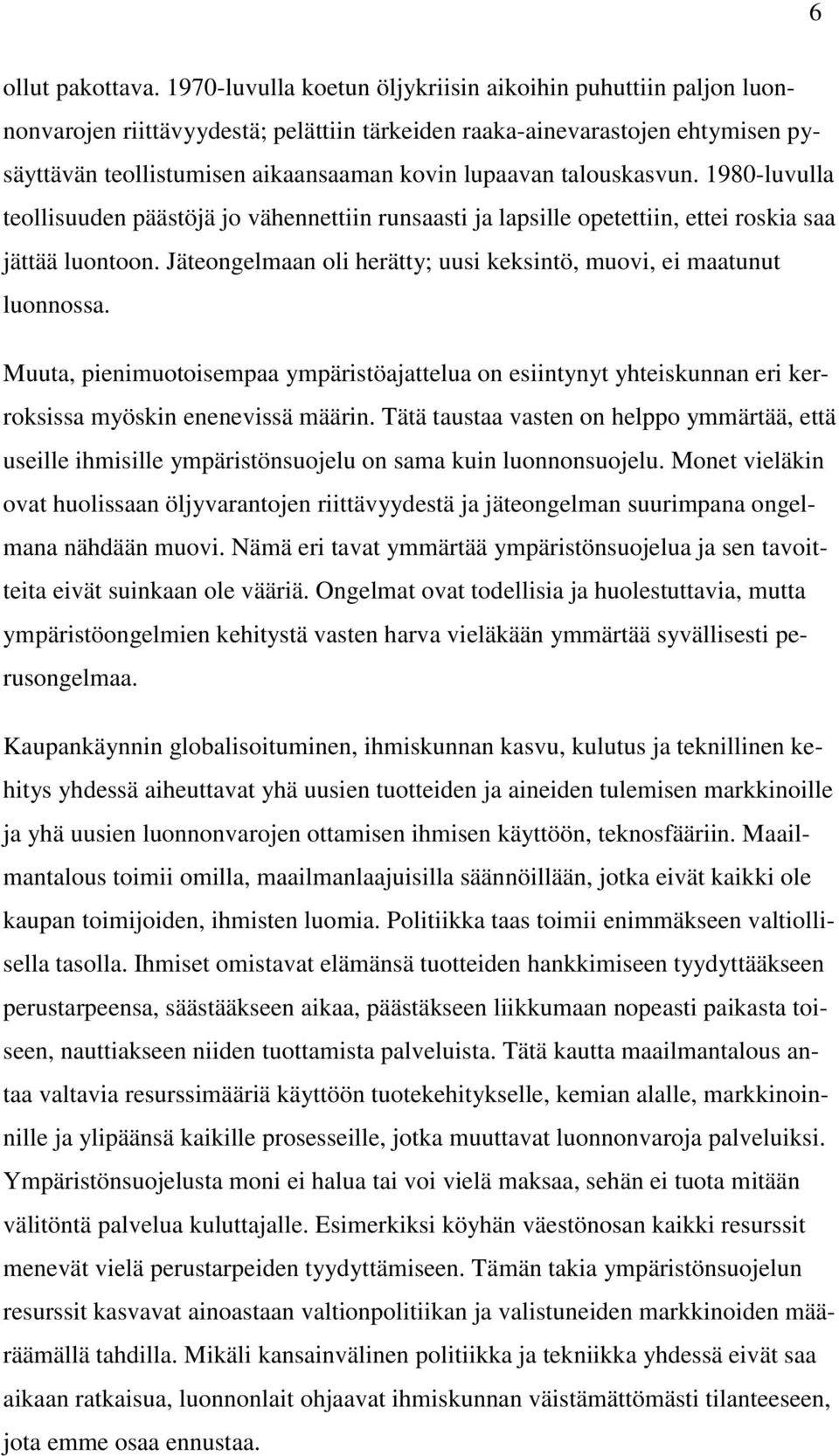 talouskasvun. 1980-luvulla teollisuuden päästöjä jo vähennettiin runsaasti ja lapsille opetettiin, ettei roskia saa jättää luontoon.