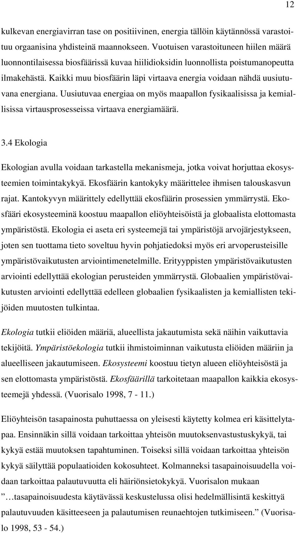 Kaikki muu biosfäärin läpi virtaava energia voidaan nähdä uusiutuvana energiana. Uusiutuvaa energiaa on myös maapallon fysikaalisissa ja kemiallisissa virtausprosesseissa virtaava energiamäärä. 3.