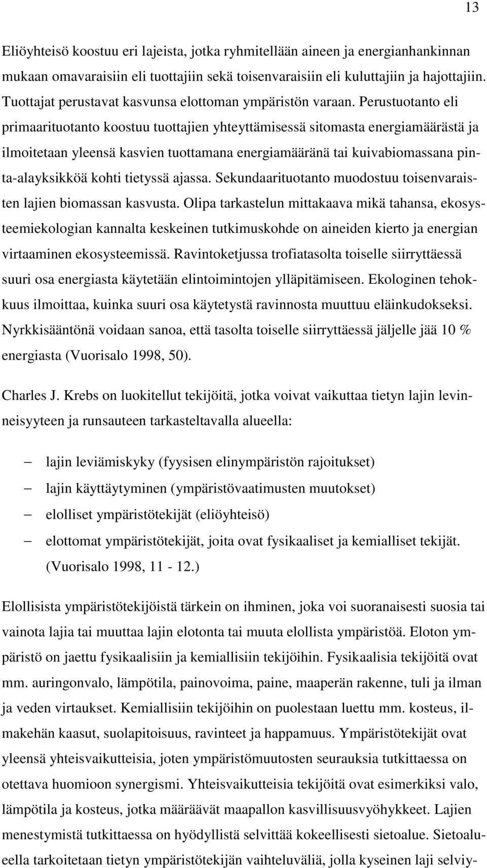 Perustuotanto eli primaarituotanto koostuu tuottajien yhteyttämisessä sitomasta energiamäärästä ja ilmoitetaan yleensä kasvien tuottamana energiamääränä tai kuivabiomassana pinta-alayksikköä kohti