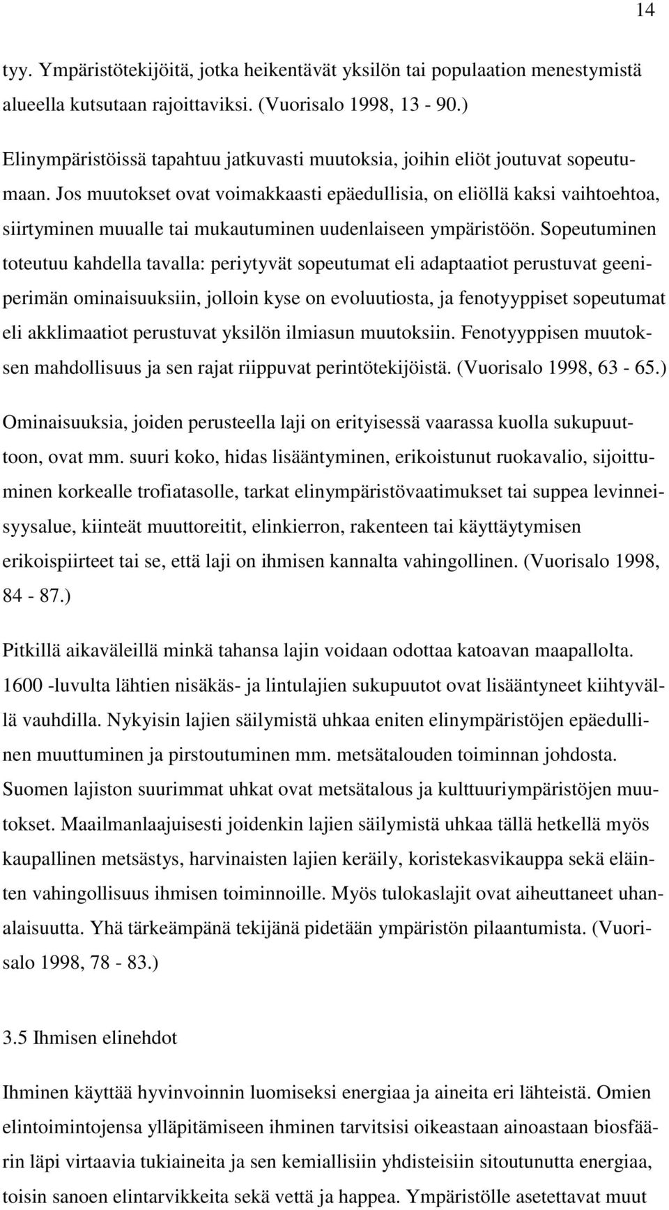 Jos muutokset ovat voimakkaasti epäedullisia, on eliöllä kaksi vaihtoehtoa, siirtyminen muualle tai mukautuminen uudenlaiseen ympäristöön.