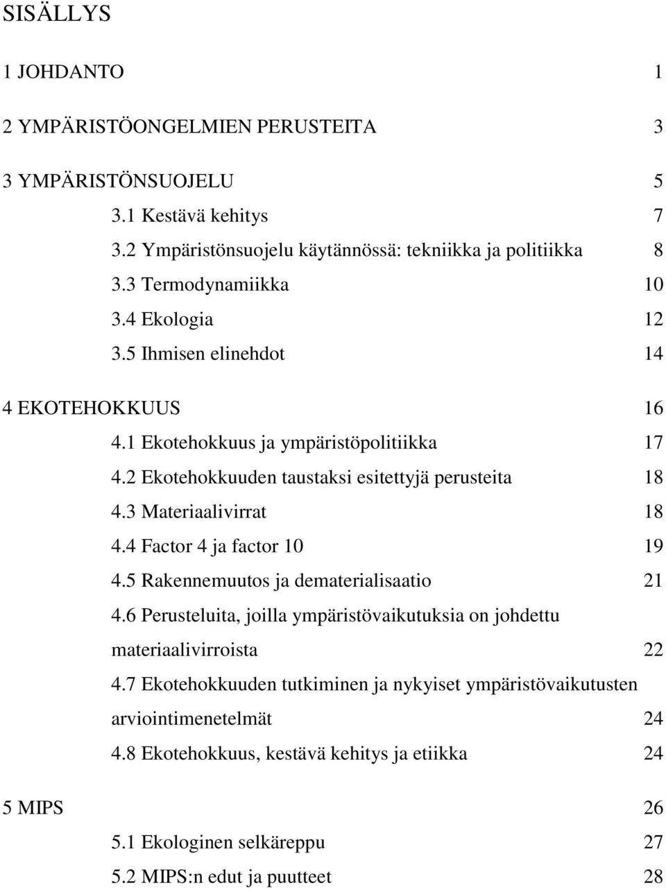 3 Materiaalivirrat 18 4.4 Factor 4 ja factor 10 19 4.5 Rakennemuutos ja dematerialisaatio 21 4.6 Perusteluita, joilla ympäristövaikutuksia on johdettu materiaalivirroista 22 4.