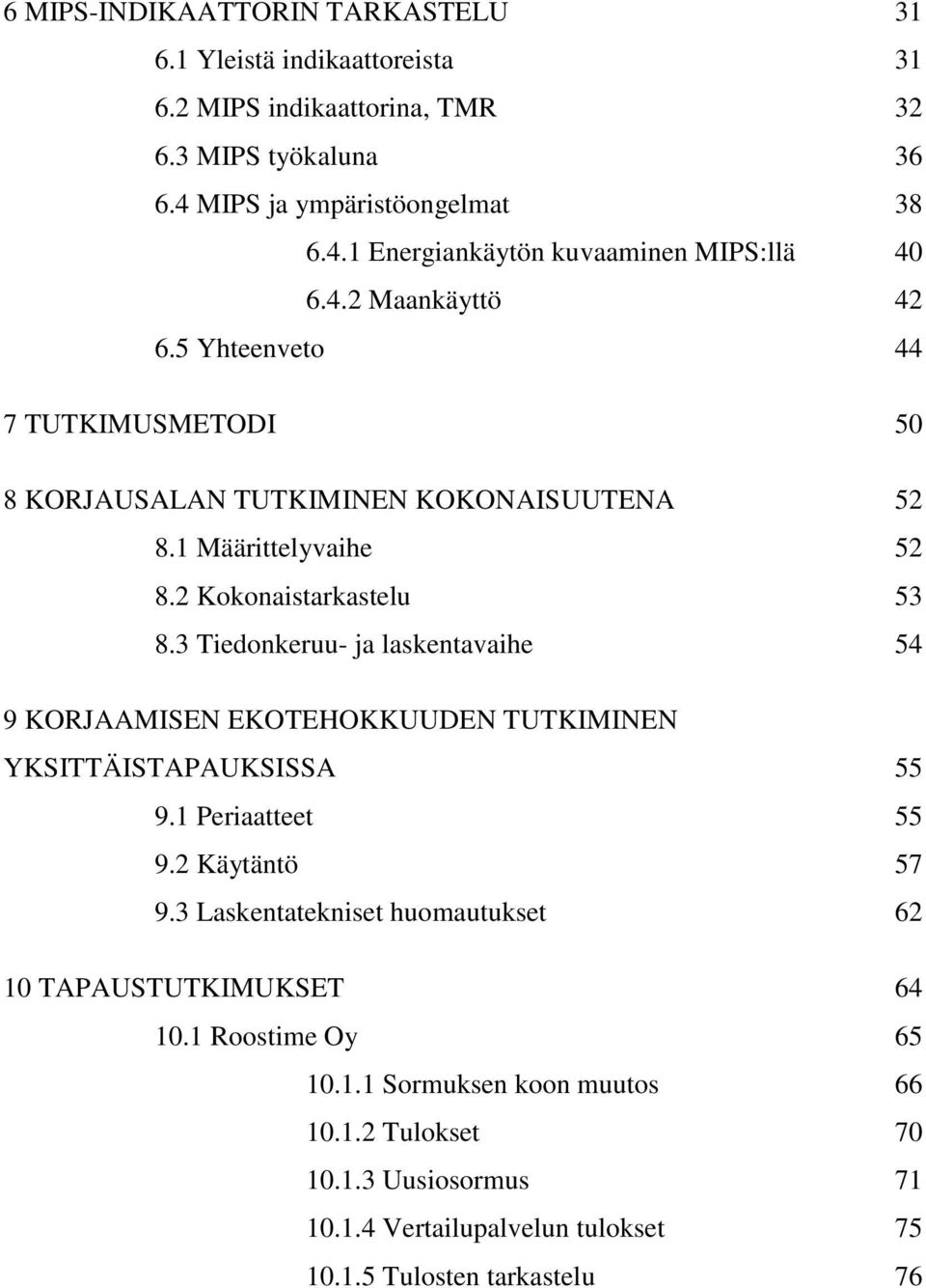 3 Tiedonkeruu- ja laskentavaihe 54 9 KORJAAMISEN EKOTEHOKKUUDEN TUTKIMINEN YKSITTÄISTAPAUKSISSA 55 9.1 Periaatteet 55 9.2 Käytäntö 57 9.