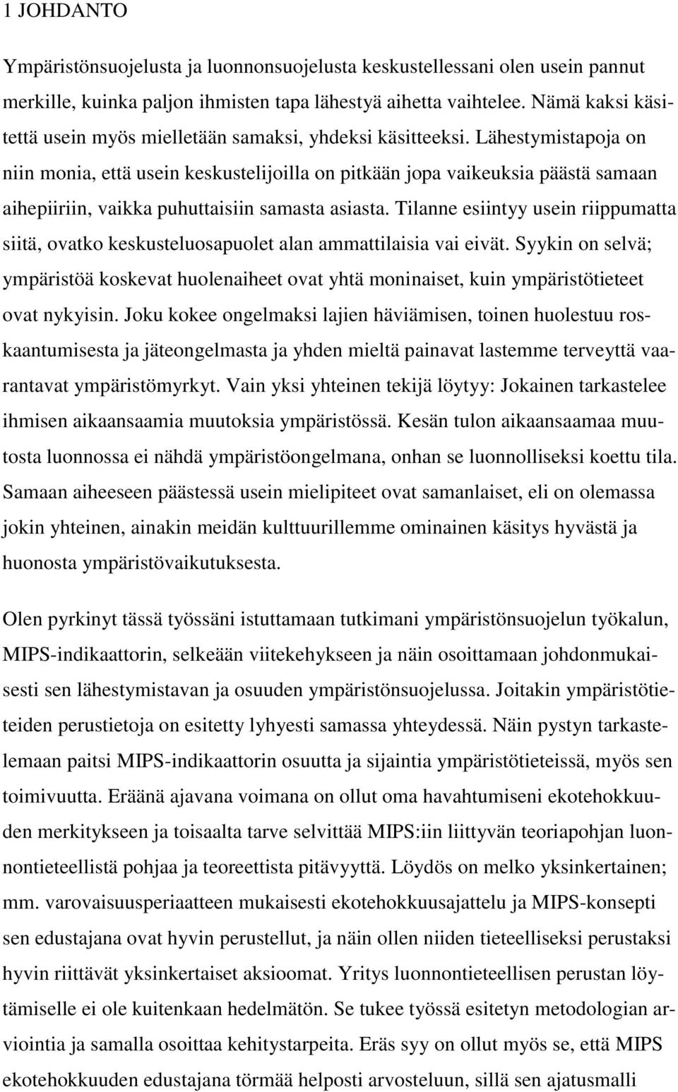 Lähestymistapoja on niin monia, että usein keskustelijoilla on pitkään jopa vaikeuksia päästä samaan aihepiiriin, vaikka puhuttaisiin samasta asiasta.