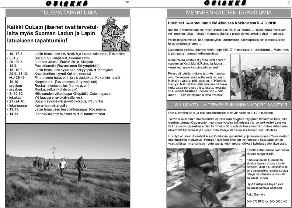 10. Karpaloretki (Rov aniemen lähiympäristö) - syyskuu Ruskamelontavaellus (kohde av oin) - syyskuu Ruskavaellus (kohde av oin) - 8.-10.10. Hiljaisuuden viikonloppu Kiilopäällä Oula-majassa - lokakuu Yö laavussa rakov alkealla -retki - 23.