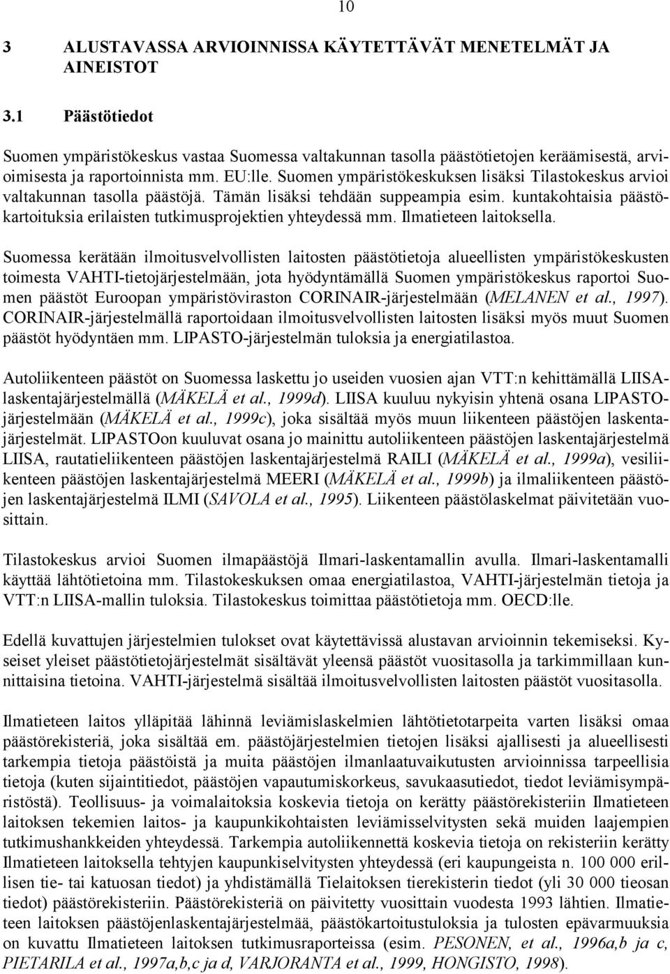 Suomen ympäristökeskuksen lisäksi Tilastokeskus arvioi valtakunnan tasolla päästöjä. Tämän lisäksi tehdään suppeampia esim.